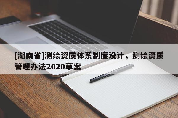 [湖南省]测绘资质体系制度设计，测绘资质管理办法2020草案
