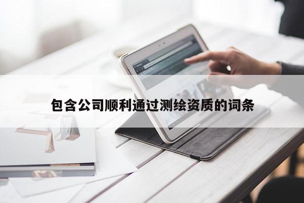 包含公司顺利通过测绘资质的词条