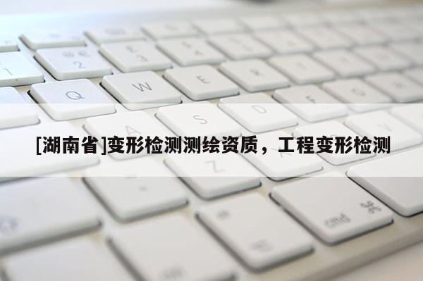 [湖南省]变形检测测绘资质，工程变形检测