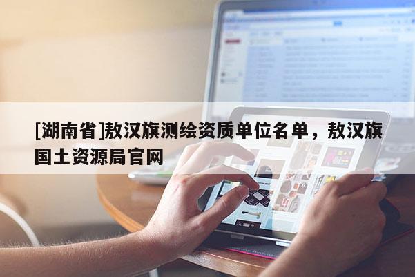 [湖南省]敖汉旗测绘资质单位名单，敖汉旗国土资源局官网