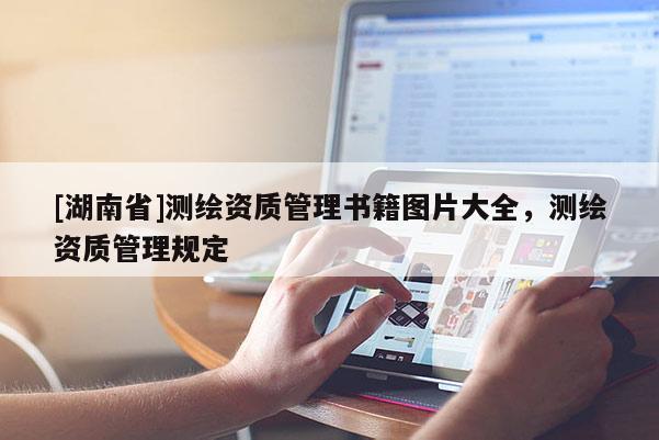 [湖南省]测绘资质管理书籍图片大全，测绘资质管理规定