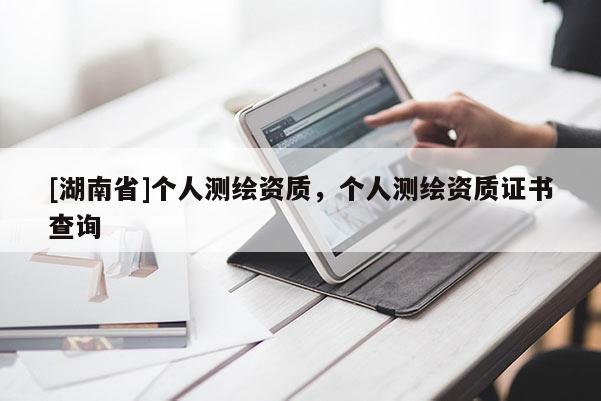 [湖南省]个人测绘资质，个人测绘资质证书查询