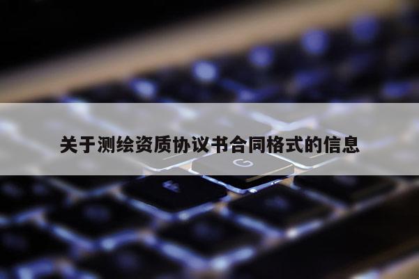 关于测绘资质协议书合同格式的信息