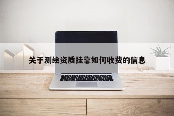 关于测绘资质挂靠如何收费的信息