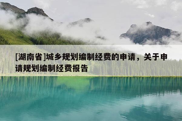 [湖南省]城乡规划编制经费的申请，关于申请规划编制经费报告