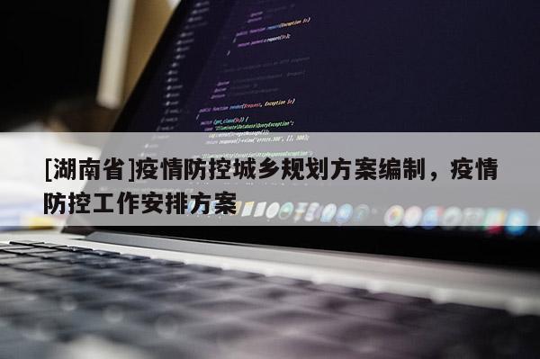 [湖南省]疫情防控城乡规划方案编制，疫情防控工作安排方案