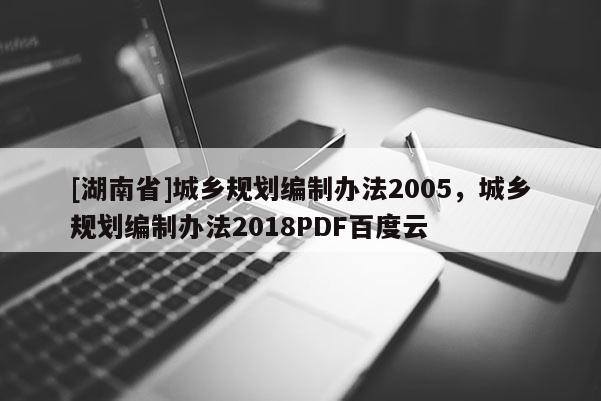 [湖南省]城乡规划编制办法2005，城乡规划编制办法2018PDF百度云