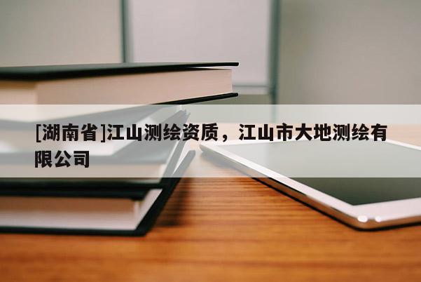 [湖南省]江山测绘资质，江山市大地测绘有限公司