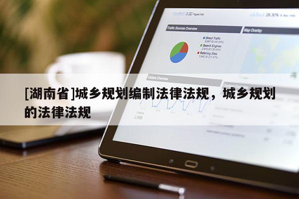 [湖南省]城乡规划编制法律法规，城乡规划的法律法规