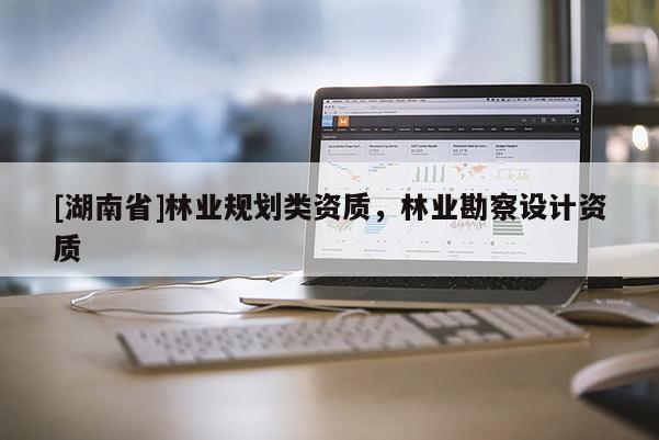 [湖南省]林业规划类资质，林业勘察设计资质