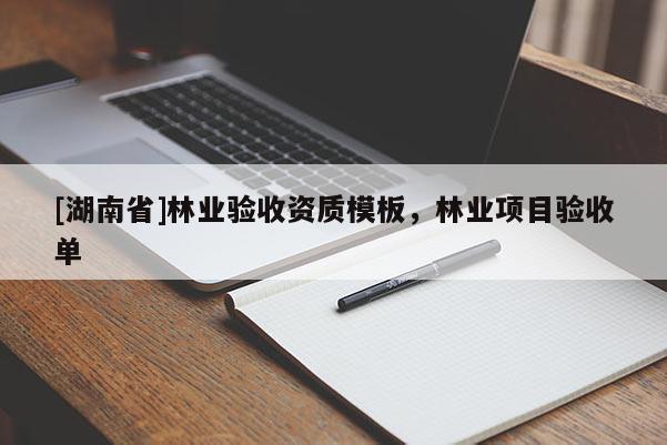 [湖南省]林业验收资质模板，林业项目验收单