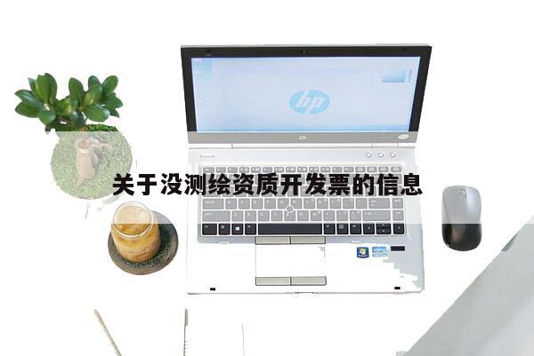 关于没测绘资质开发票的信息