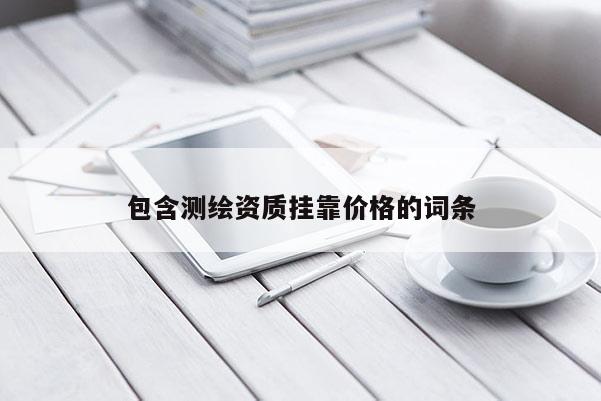 包含测绘资质挂靠价格的词条