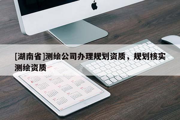 [湖南省]测绘公司办理规划资质，规划核实测绘资质