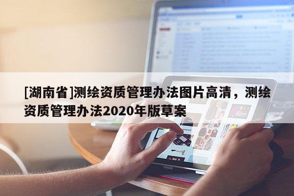 [湖南省]测绘资质管理办法图片高清，测绘资质管理办法2020年版草案