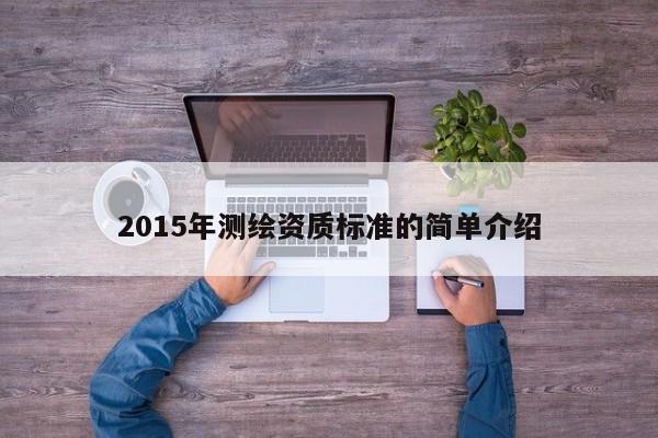 2015年测绘资质标准的简单介绍