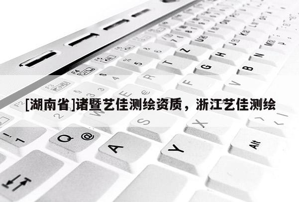 [湖南省]诸暨艺佳测绘资质，浙江艺佳测绘