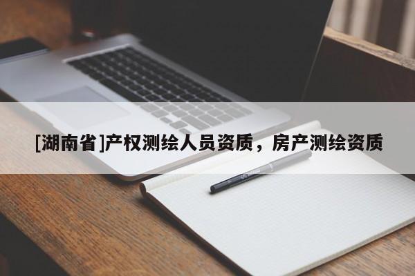 [湖南省]产权测绘人员资质，房产测绘资质