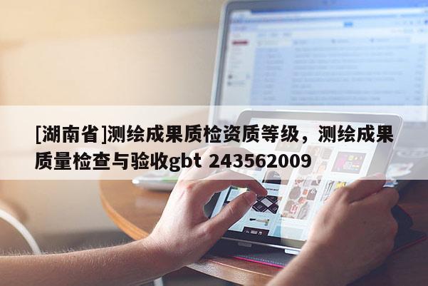 [湖南省]测绘成果质检资质等级，测绘成果质量检查与验收gbt 243562009