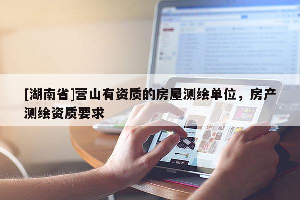 [湖南省]营山有资质的房屋测绘单位，房产测绘资质要求