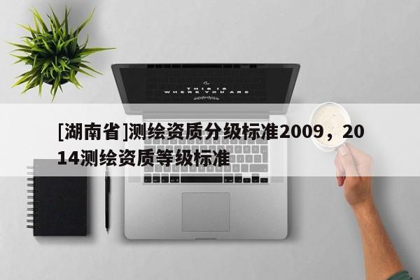 [湖南省]测绘资质分级标准2009，2014测绘资质等级标准