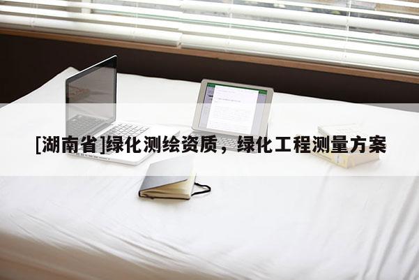 [湖南省]绿化测绘资质，绿化工程测量方案